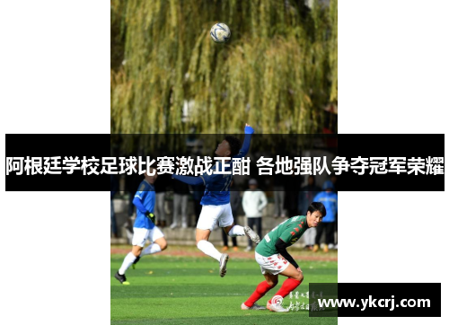 阿根廷学校足球比赛激战正酣 各地强队争夺冠军荣耀