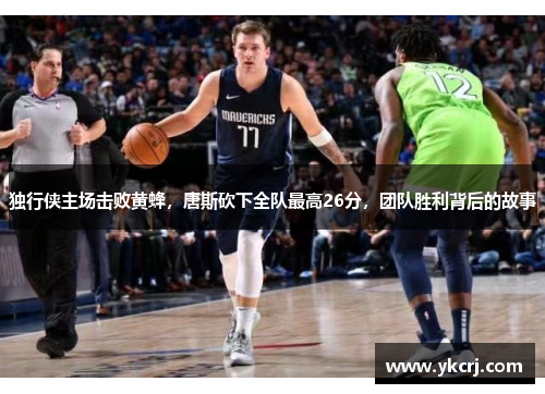独行侠主场击败黄蜂，唐斯砍下全队最高26分，团队胜利背后的故事