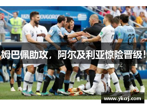 姆巴佩助攻，阿尔及利亚惊险晋级！